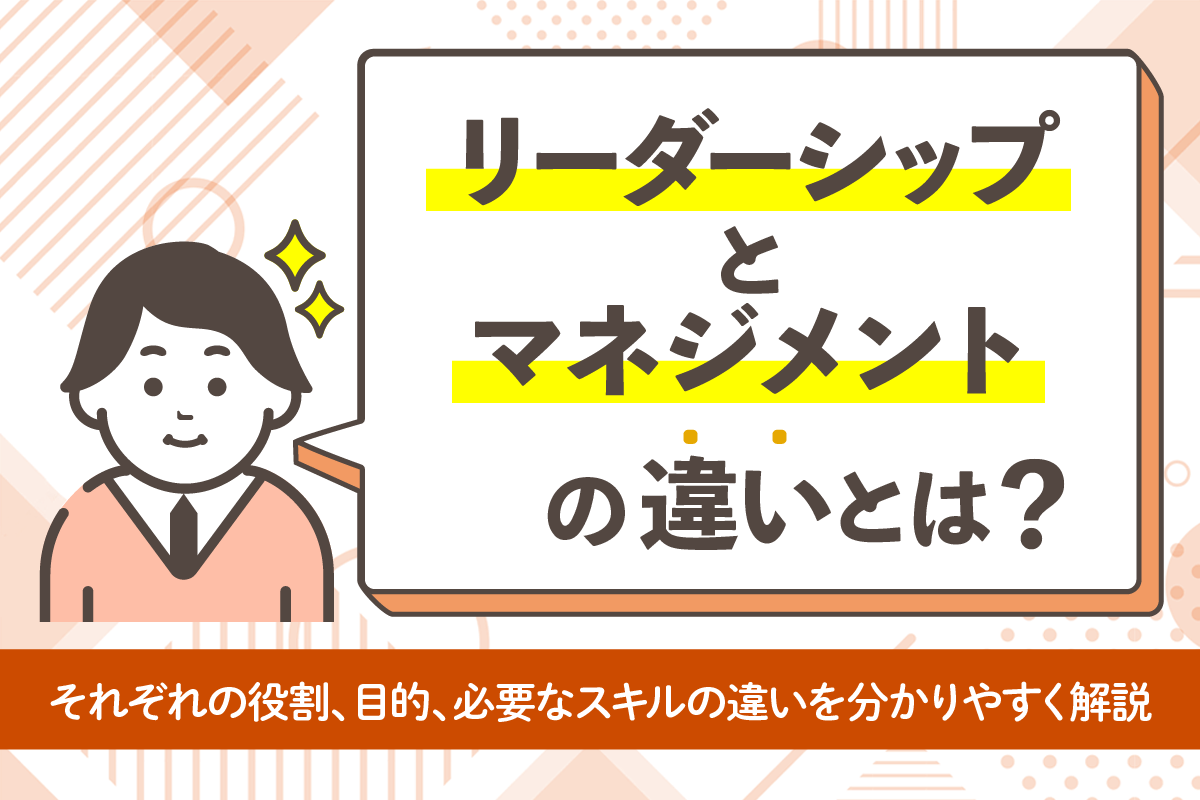 リーダーシップとマネジメントの違いとは？役割や必要なスキルをわかりやすく解説